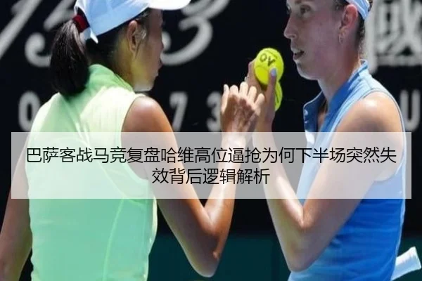 巴萨客战马竞复盘哈维高位逼抢为何下半场突然失效背后逻辑解析