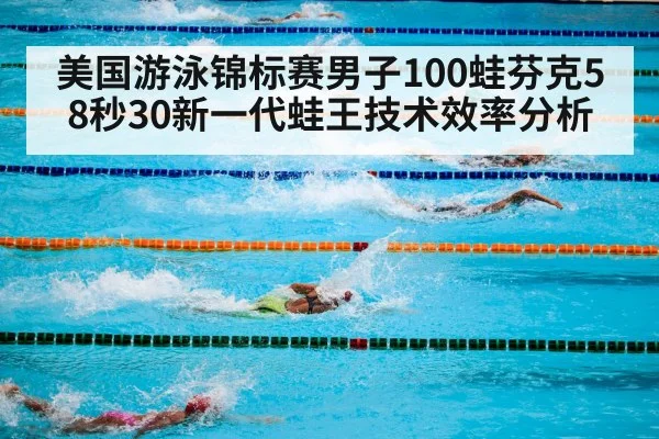 美国游泳锦标赛男子100蛙芬克58秒30新一代蛙王技术效率分析