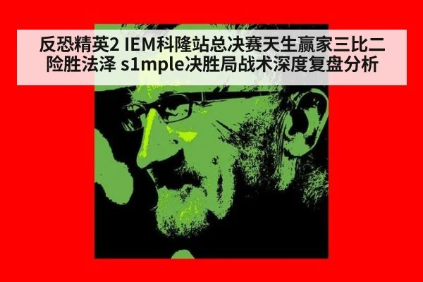 反恐精英2 IEM科隆站总决赛天生赢家三比二险胜法泽 s1mple决胜局战术深度复盘分析